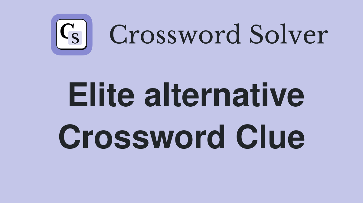 Elite alternative Crossword Clue Answers Crossword Solver